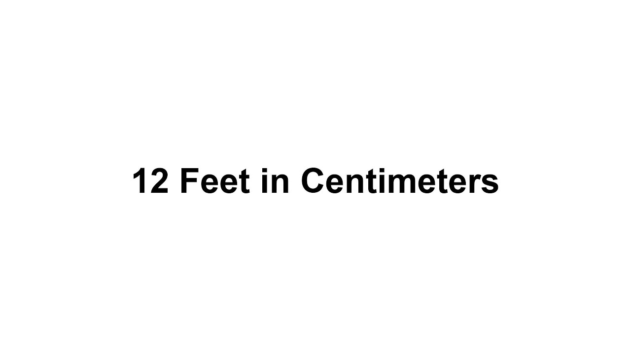 12 feet in cm? How to Convert 12 Feet(ft) in Centimeters(cm)?