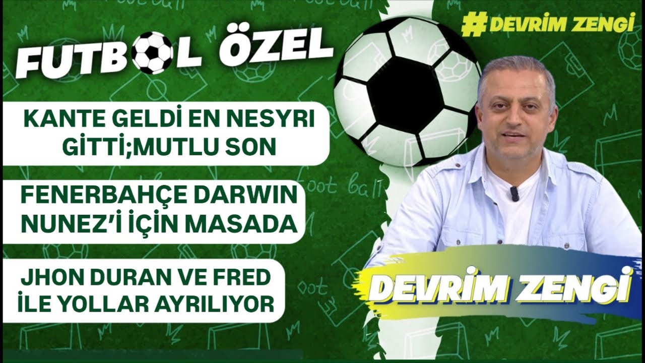 Kante geldi En Nesyri gitti;iş bitti/Darwin Nunez için hareket var/Jhon Duran ve Fred artık yolcu