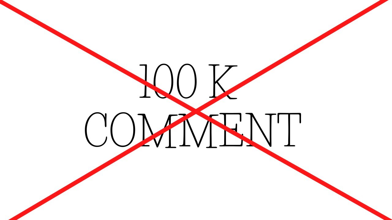 this video will not get 100K comments.