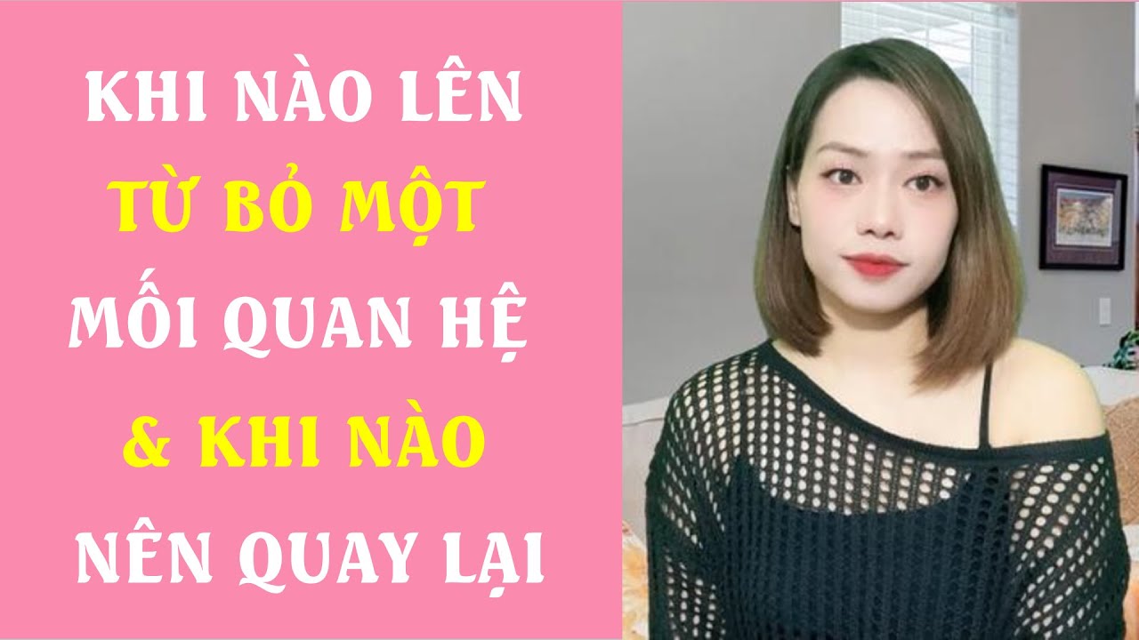 Khi nào nên Từ bỏ một mối quan hệ và khi nào nên Quay Lại