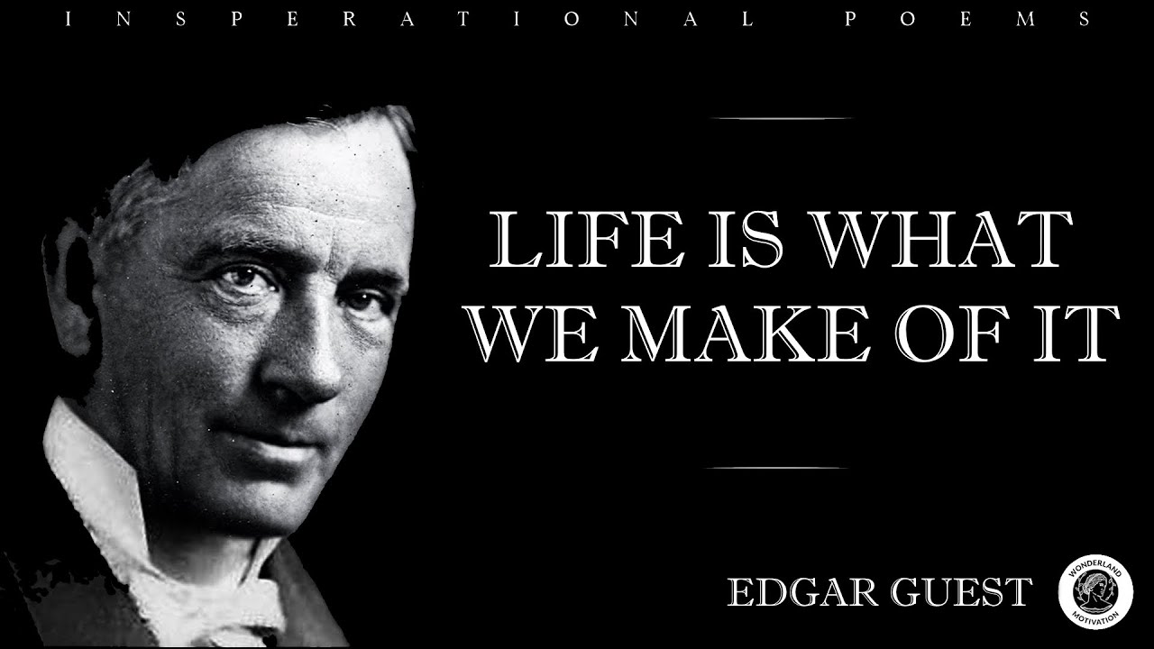 Life is What We Make of It: Exploring Edgar Guest's Timeless Wisdom for a Fulfilling Life