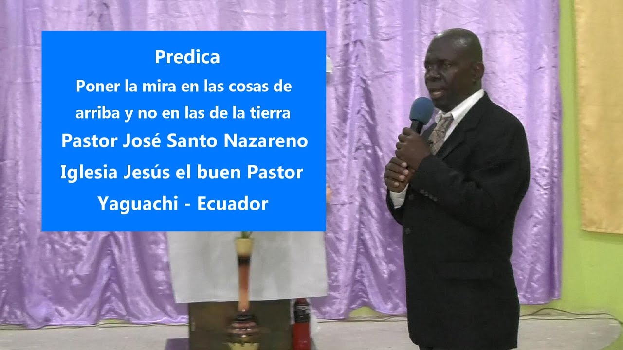 Poner la mira en las cosas de arriba y no en las de la tierra - Pastor José Santo Nazareno/ Predicas