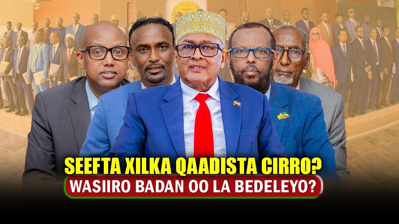 Xog Go.aanka Cirro Xilka Qaadista Wasiiro ku Fashilmay Shaqada & Arimo ku qarsoon Sababta Hortaagan?