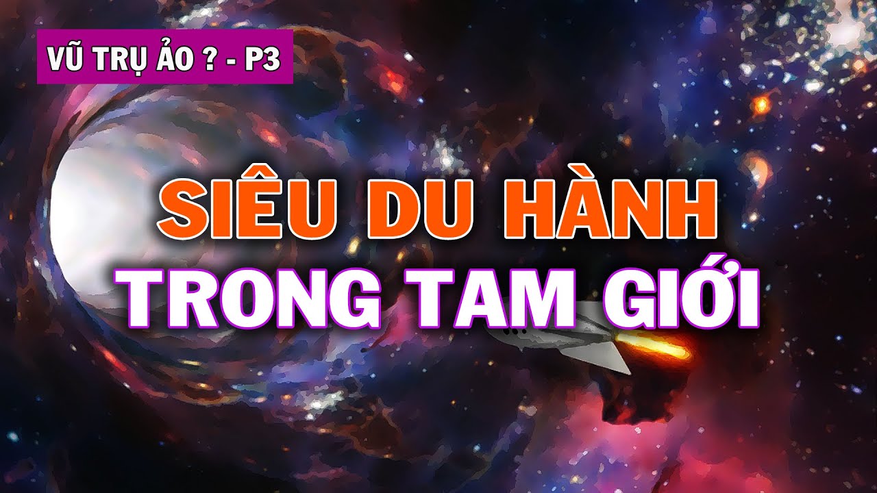 Siêu Du Hành Gia trong TAM GIỚI | Vũ Trụ Ảo? – Phần 3