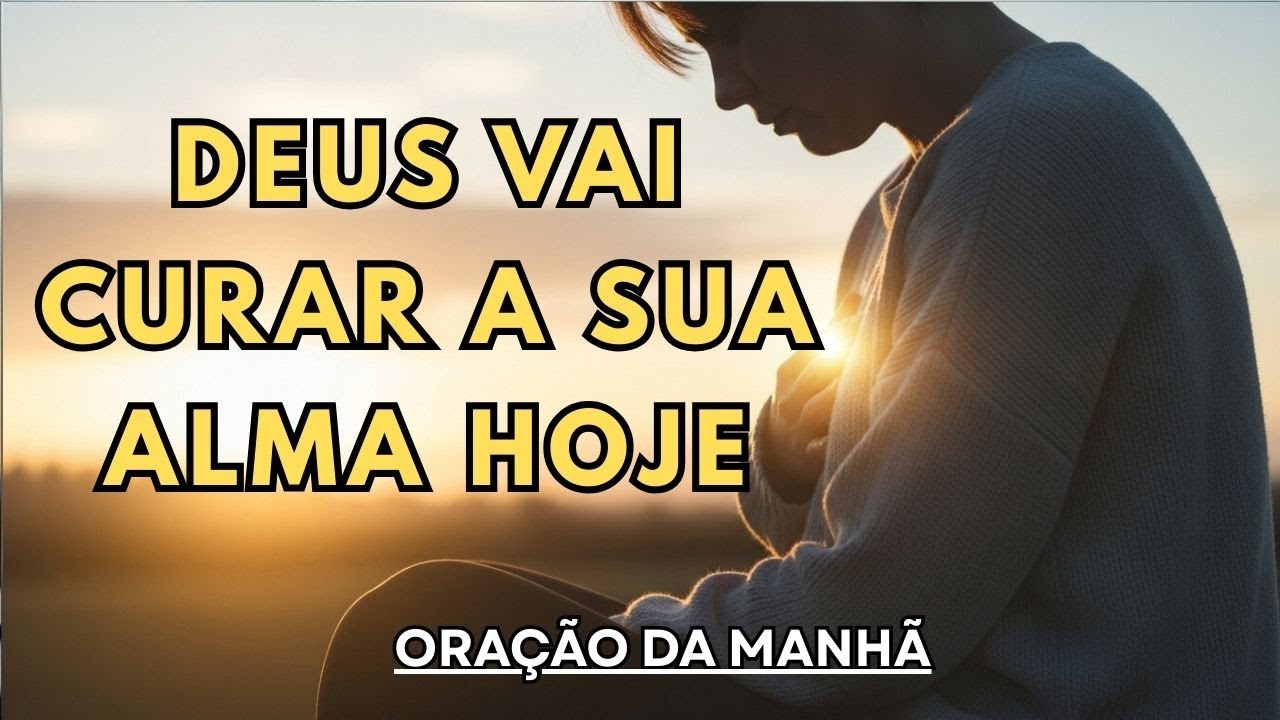ORAÇÃO DA MANHÃ PARA CURA EMOCIONAL | Deus Vai Curar Suas Feridas Interiores Hoje