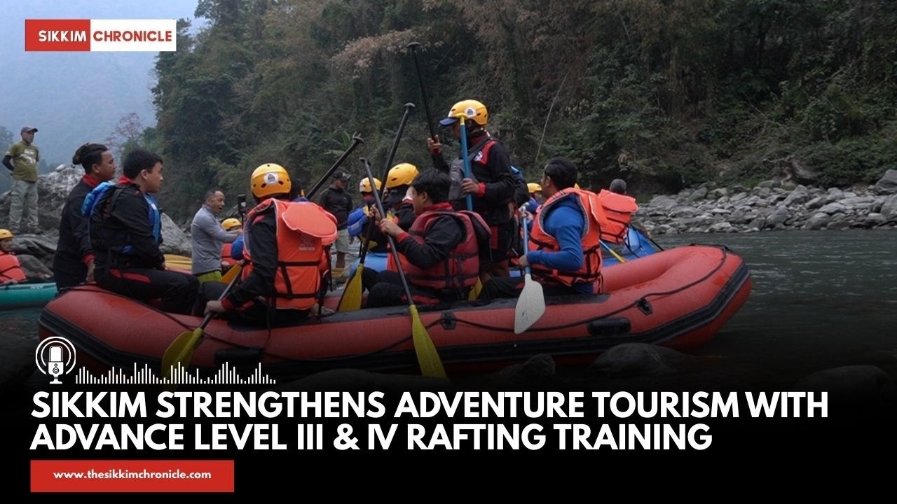 Sikkim Strengthens Adventure Tourism with Level III & IV Rafting Training