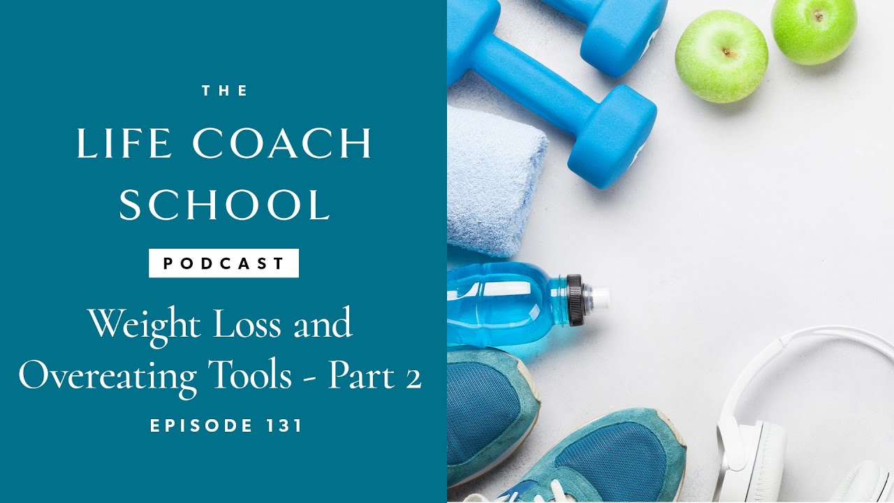 Weight Loss and Overeating Tools Part 2 | The Life Coach School Podcast with Brooke Castillo Ep #131