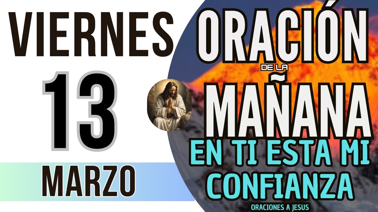 ORACION DE LA MAÑANA DE HOY VIERNES 13 DE MARZO DEL 2026