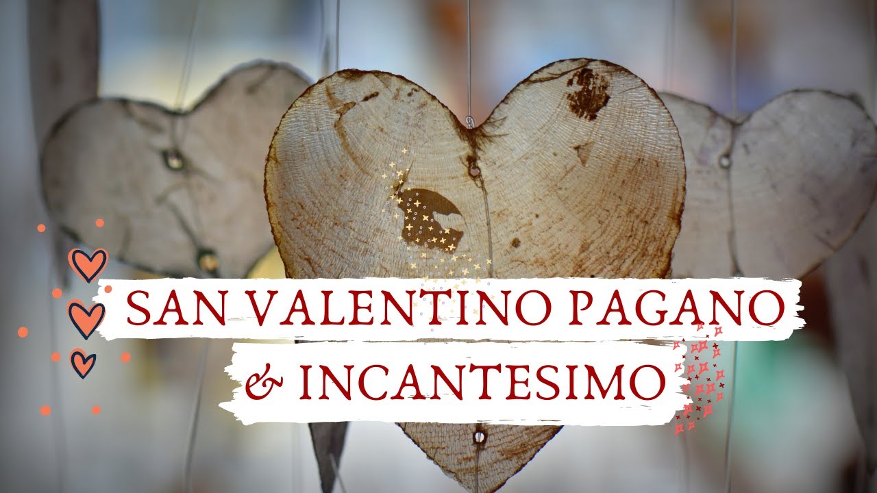 SAN VALENTINO: Origini Pagane & INCANTESIMO