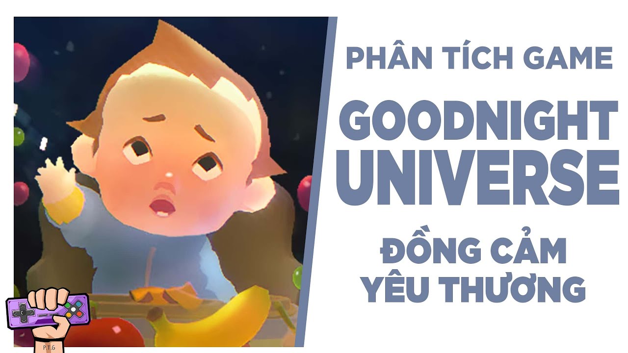 Phân tích game: GOODNIGHT UNIVERSE - Đồng Cảm Yêu Thương