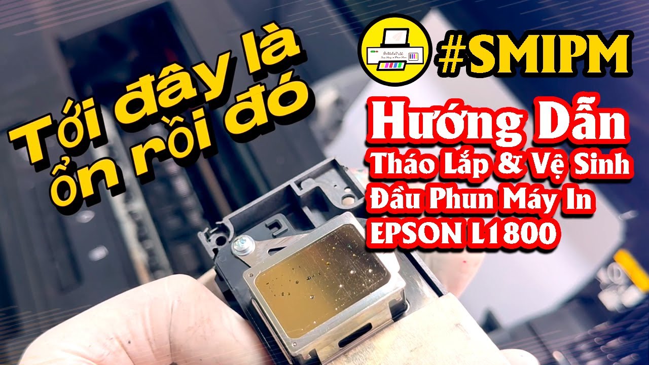 Hướng Dẫn Tháo Lắp và Vệ Sinh Đầu Phun Máy In Phun Màu EPSON L1800 Mực dầu Pigment UV