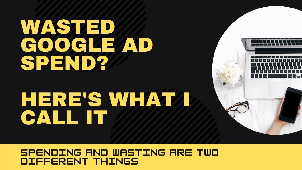 Let’s talk about “Wasted Ad Spend” on Google Ads