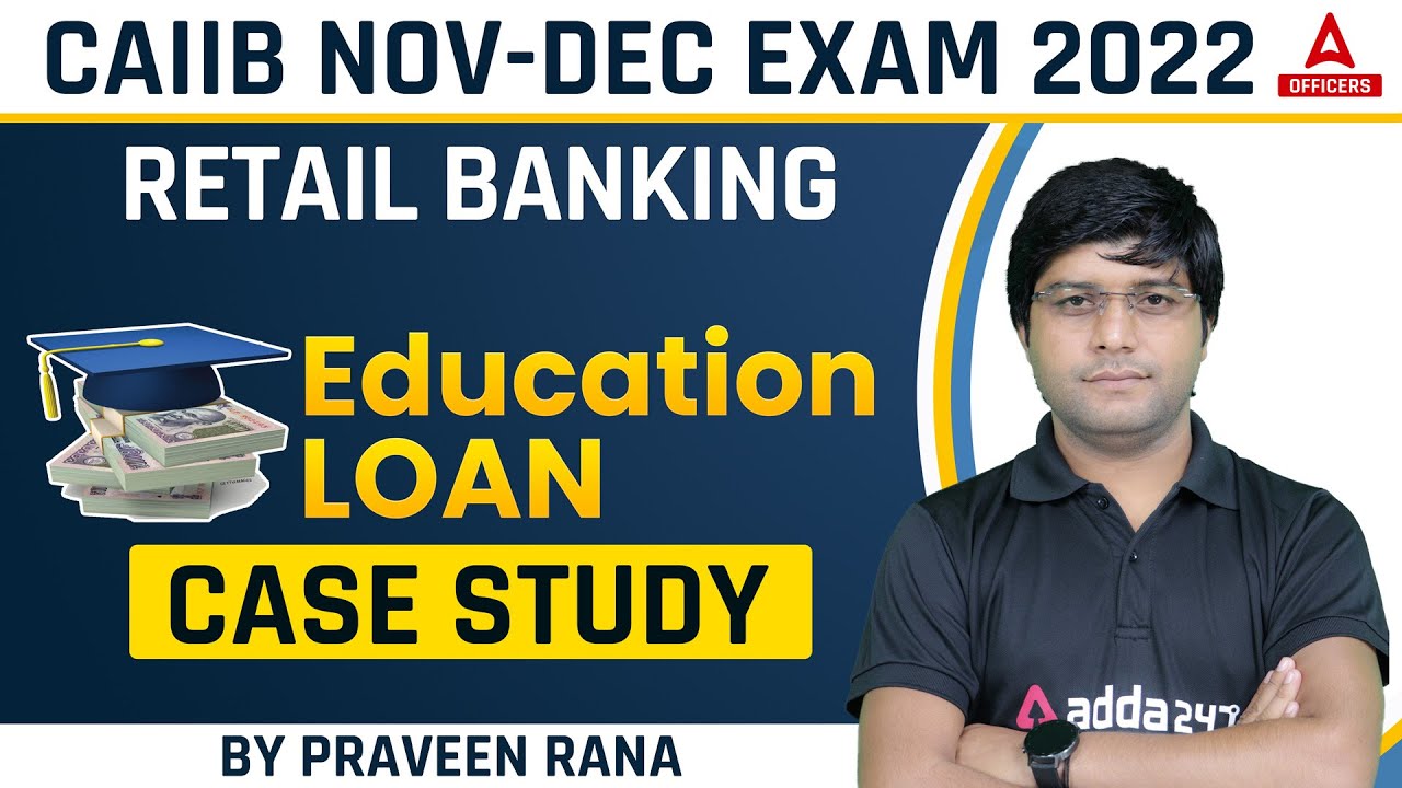 CAIIB Dec 2022 | Retail Banking | Education Loan Case Study