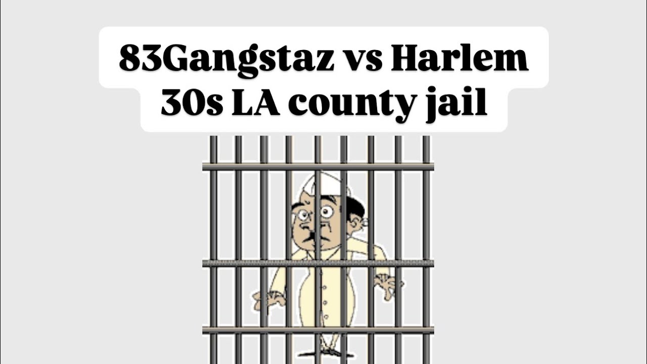 83Gangstaz vs Harlem 30s LA county jail
