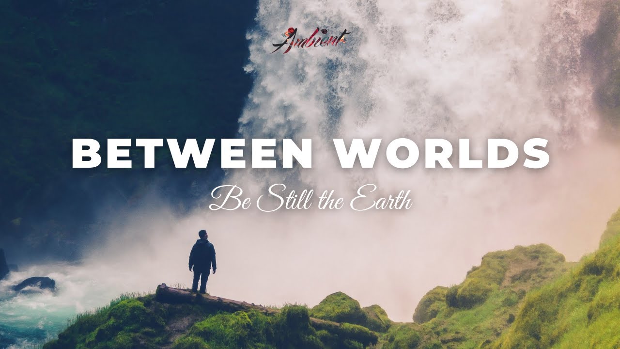 Be Still the Earth - Between Worlds [instrumental cinematic ambient]