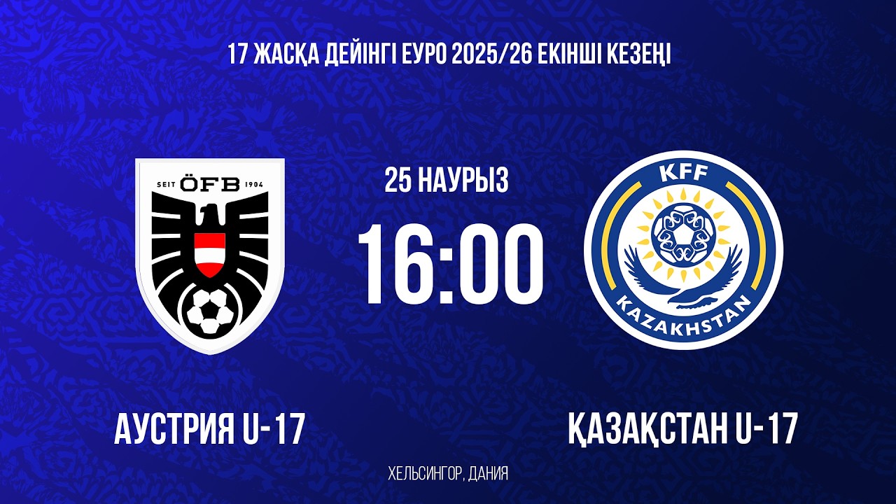 LIVE: Қазақстан U-17 &ndash; Аустрия U-17 | Еуро-2026 іріктеу кезеңі