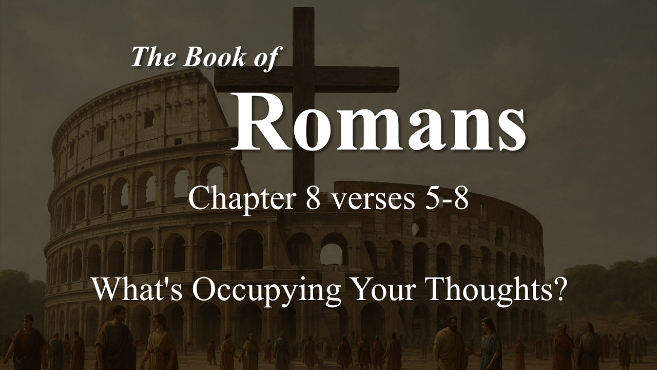 What’s Occupying Your Thoughts? – The Book of Romans Chapter 8 verse 5 through 8 – Bible Study
