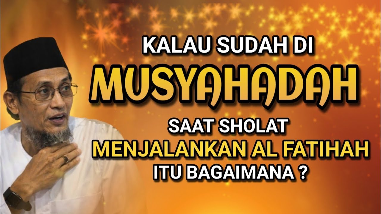 KH. MUKHLASON ROSYID 🔴 KALAU SUDAH MUSYAHADAH BAGAIMANA MENJALANKAN AL FATIHAH DALAM SHOLAT?
