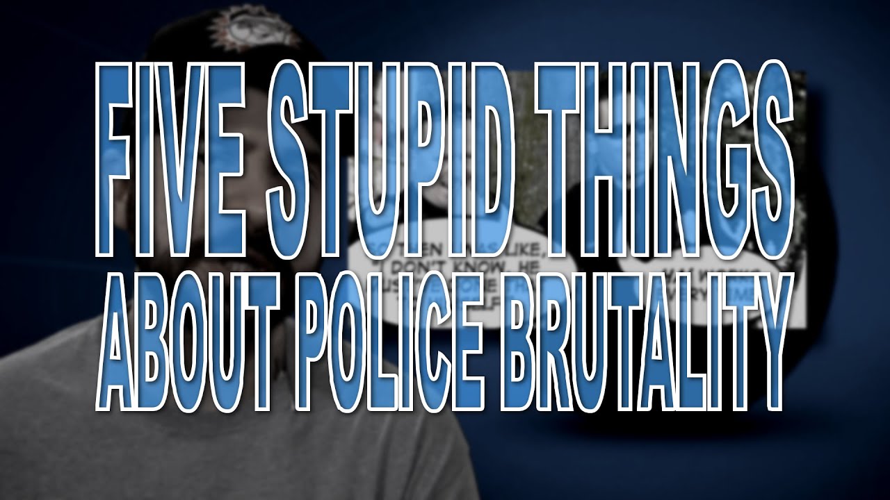 Five Stupid Things About Police Brutality