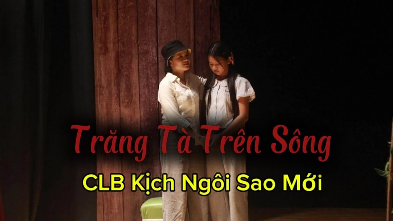 kịch Trăng Tà Trên Sông I Sân Khấu Kịch Ngôi Sao Mới