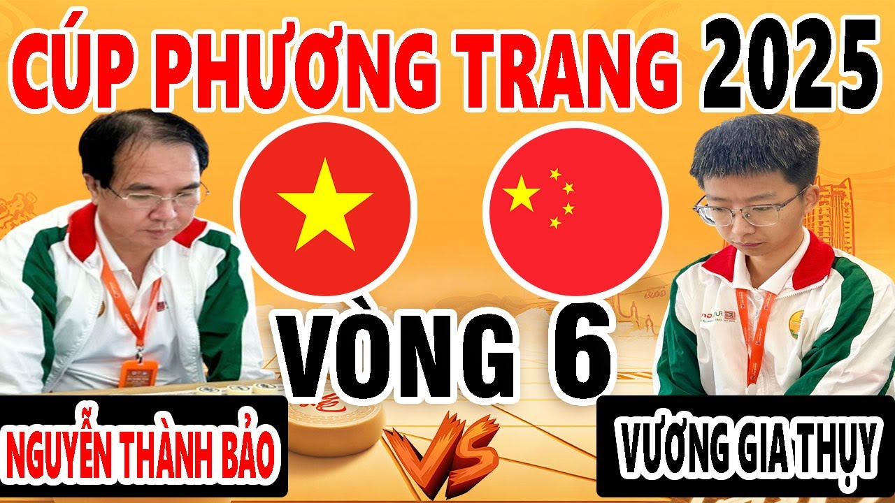 VÒNG 6 - NGUYỄN THÀNH BẢO ( VIỆT NAM ) VS VƯƠNG GIA THỤY ( TRUNG QUỐC ) - CUP PHƯƠNG TRANG 2025