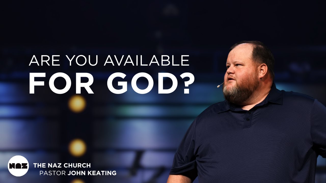 Are You Available For God? | Pastor John Keating | The Naz Church