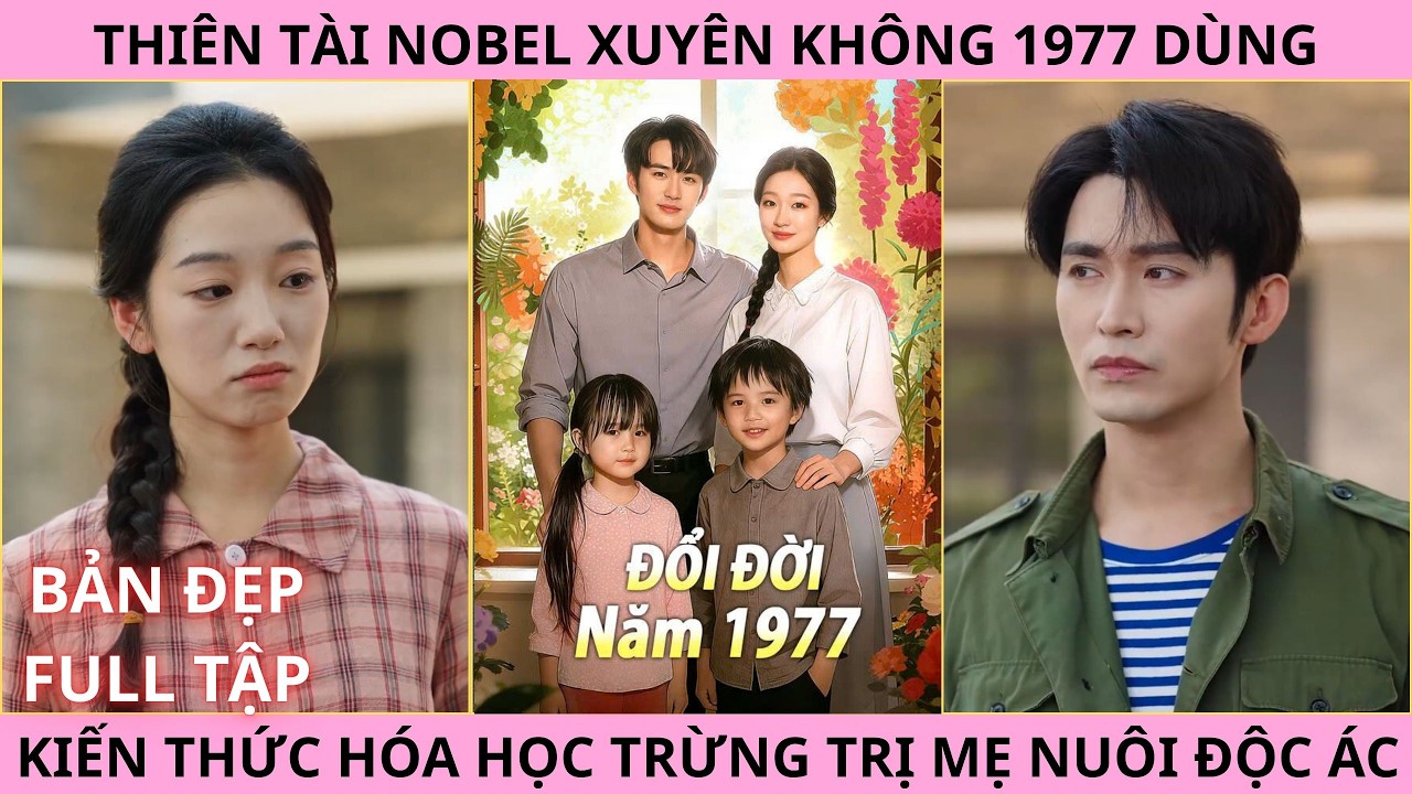 Đổi Đời Năm 1977, Thiên Tài Nobel Xuyên Không Về Năm 1977 Dùng Kiến Thức Trừng Trị Mẹ Nuôi Độc Ác