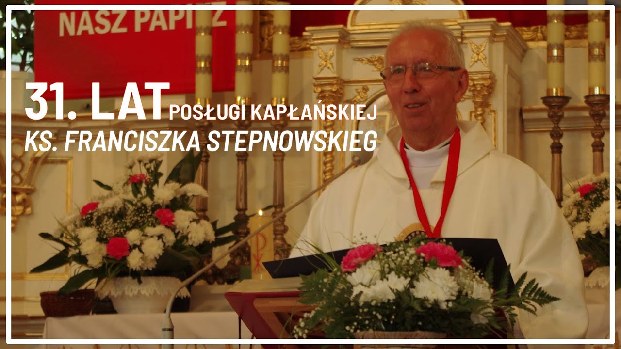 31. LAT POSŁUGI KAPŁAŃSKIEJ KS. FRANCISZKA STEPNOWSKIEGO | 26.07.2020r.