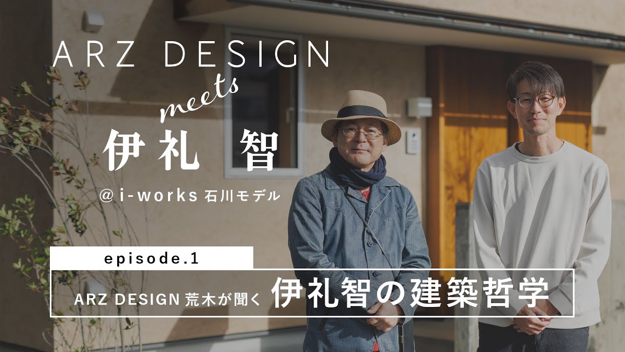 【前編】荒木が聞く「伊礼智の建築哲学」｜ARZ DESIGN meets 伊礼智 @i-works石川モデル