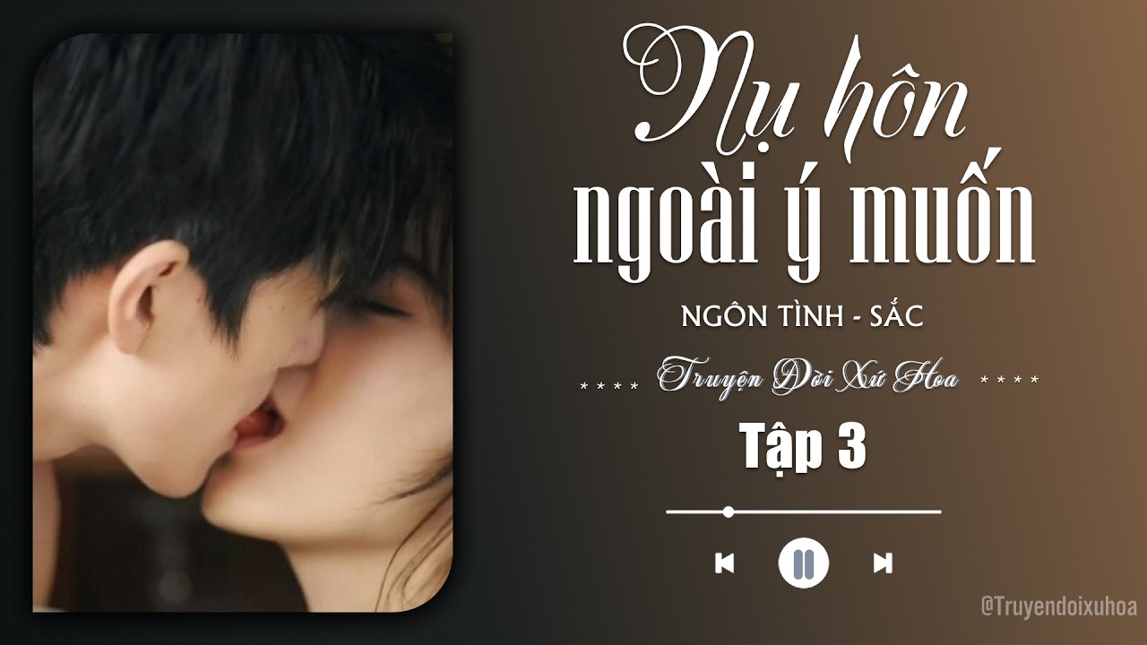 [ REVIEW ] Nụ Hôn Ngoài Ý Muốn | Tập 3 | Sắc Ngôn Tình |  @Truyendoi68 ​