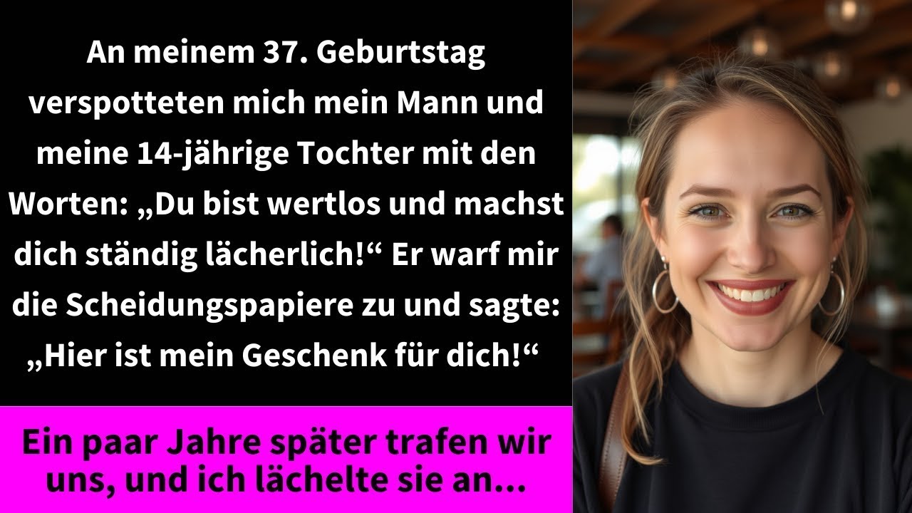 An meinem 37  Geburtstag verspotteten mich mein Mann und meine 14 jährige Tochter mit den Worten