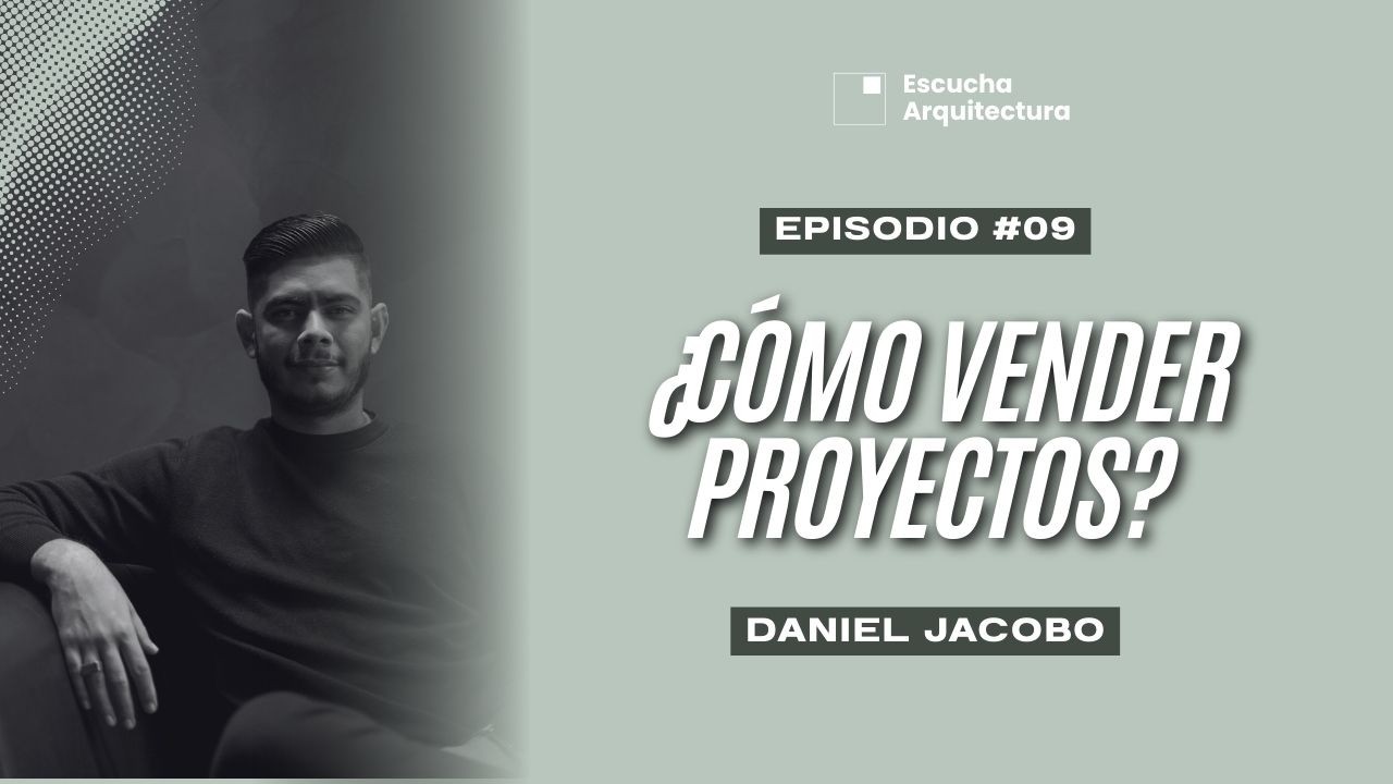 ¿Cómo vender proyectos? I Daniel Jacobo I Escucha Arquitectura I T3E9