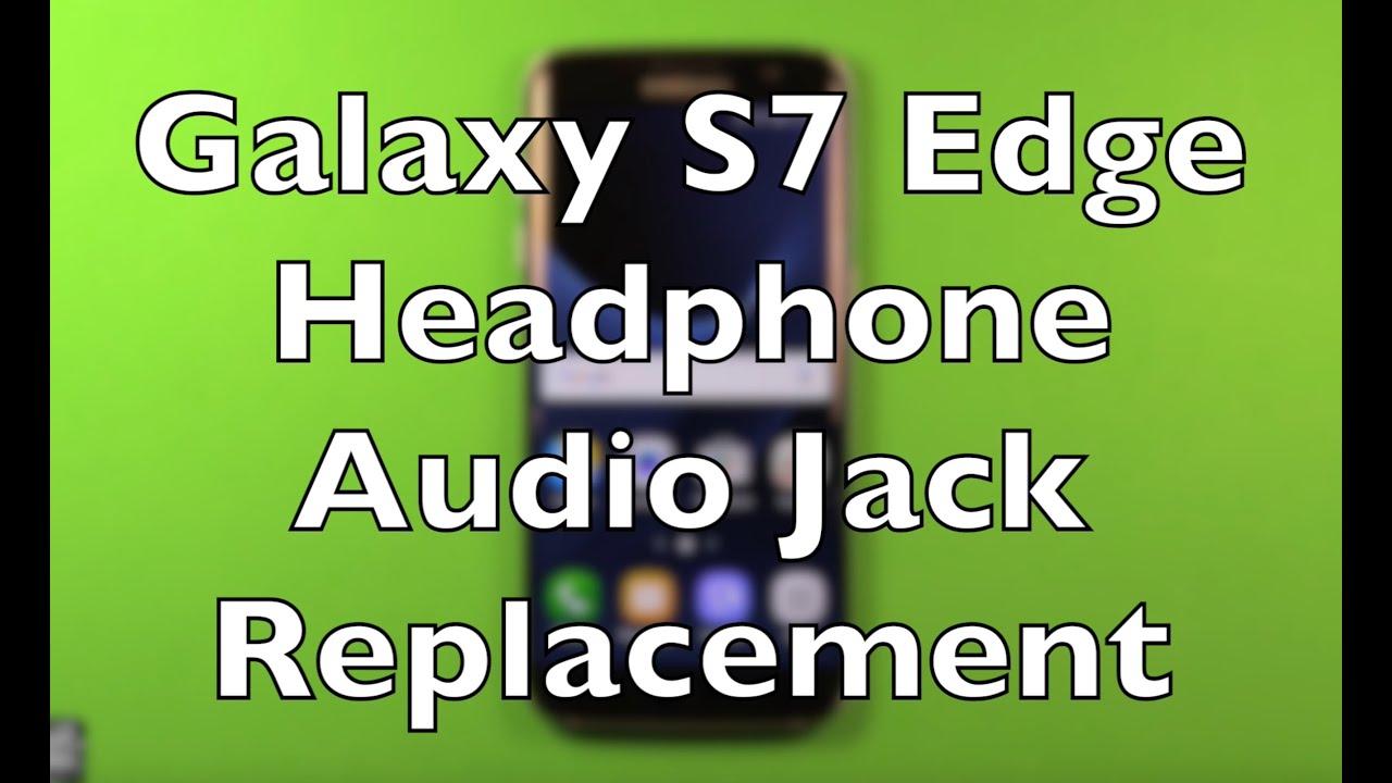 Galaxy S7 Edge Headphone Audio Jack Replacement How To Change
