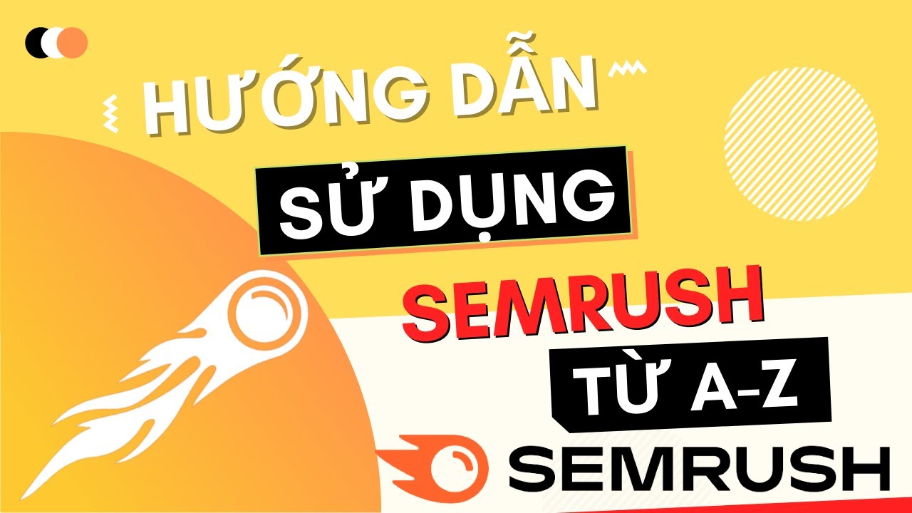 SEMrush là gì? Hướng dẫn Cách sử dụng Semrush chi tiết từ A-Z
