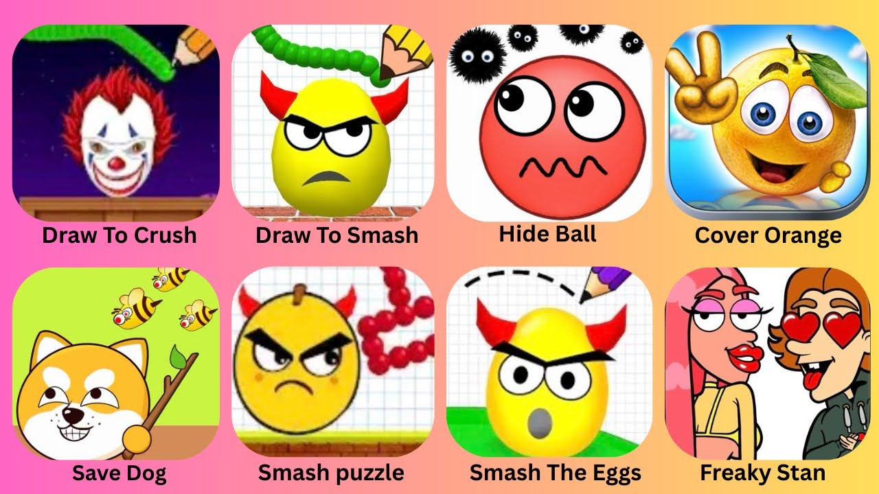 Draw To Crush,Draw To Smash,Hide Ball,Cover orange,Save Dog,Smash Puzzle,Smash The Eggs,Freaky Stan