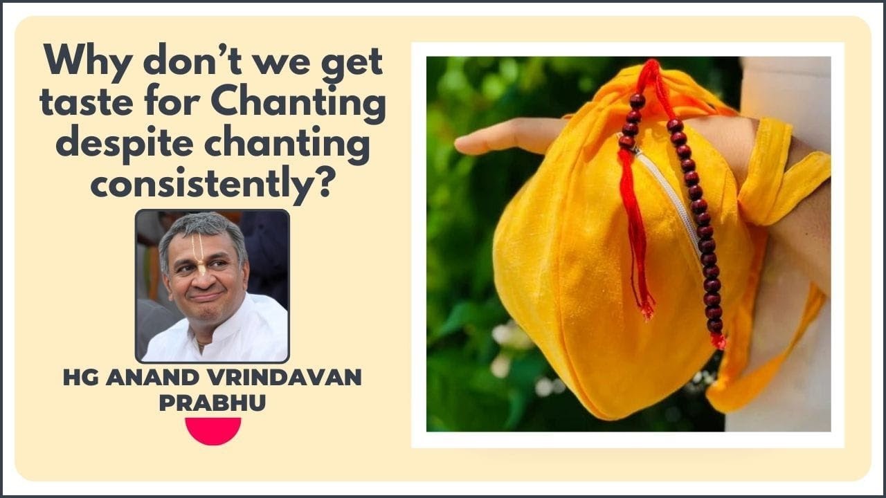 Why we don’t get taste for chanting despite chanting consistently by HG Anand Vrindavan Prabhu