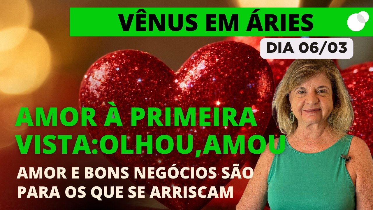 Céu do dia - Sexta 06/03 - Amor e Bons Negócios São Para os Que se Arriscam! Vênus em Áries