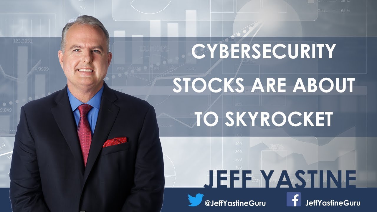 Cybersecurity Stocks Are About to Skyrocket - Jeff Yastine