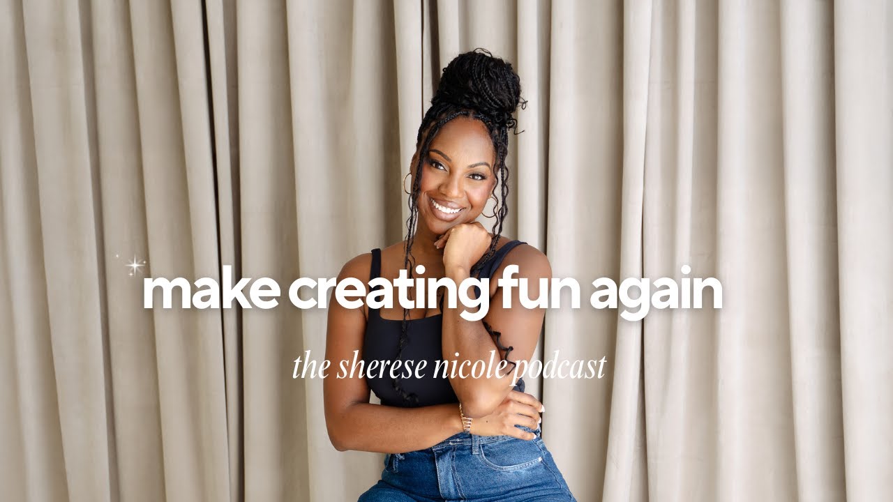 Make Creating Fun Again | The Sherese Nicole Podcast
