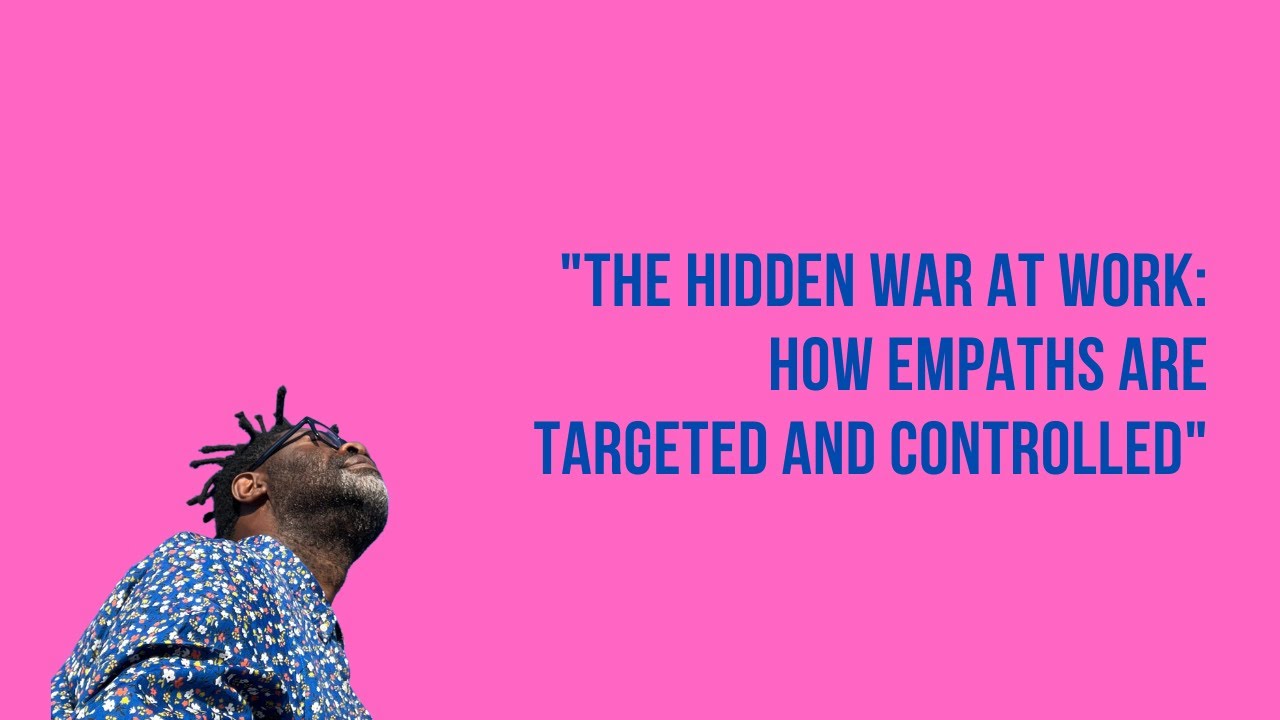 The Hidden War at Work: How Empaths Are Targeted and Controlled