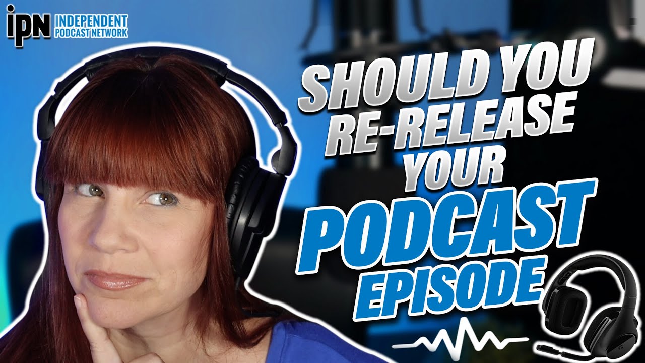 Should You Re-Release Your Podcast Episodes? 🎙 Independent Podcast Network
