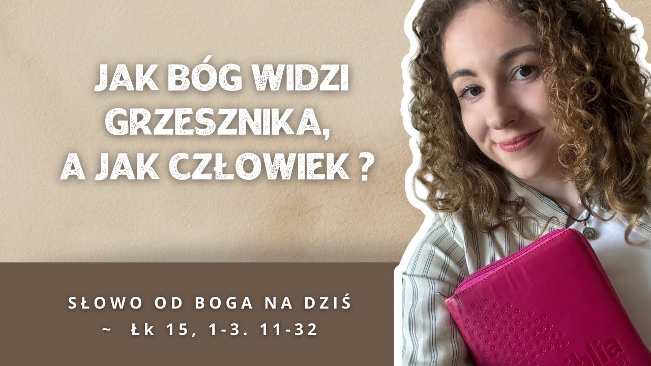 Jak Bóg widzi grzesznika, a jak człowiek ? ~ Słowo od Boga na dziś: ~ Łk 15, 1-3. 11-32