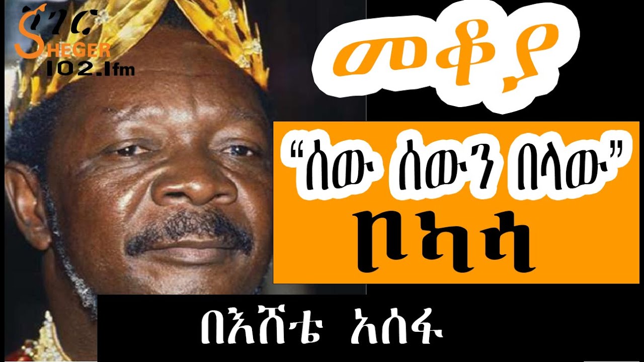 Sheger FM Mekoya - ቦካሳ የተከሰሰው የሰው ስጋ በመብላቱ ነው ! Jean-Bédel Bokassa - በእሸቴ  አሰፋ
