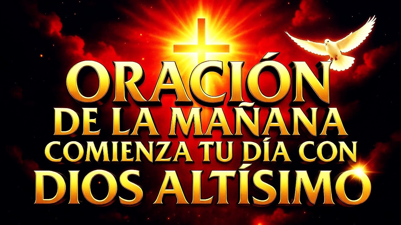 🌅 ORACIÓN DE LA MAÑANA  - COMIENZA TU DÍA CON DIOS ALTÍSIMO
