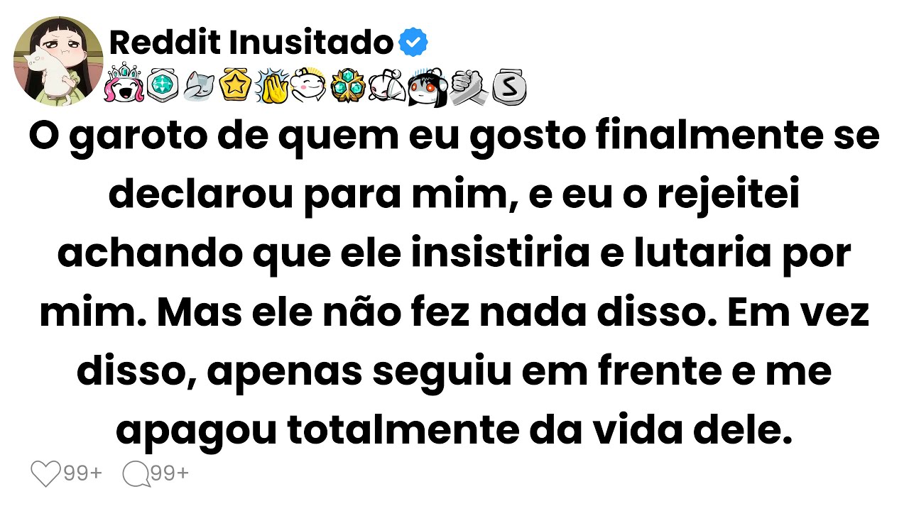 O garoto de quem eu gosto finalmente se declarou para mim, e eu o rejeitei achando que ele...