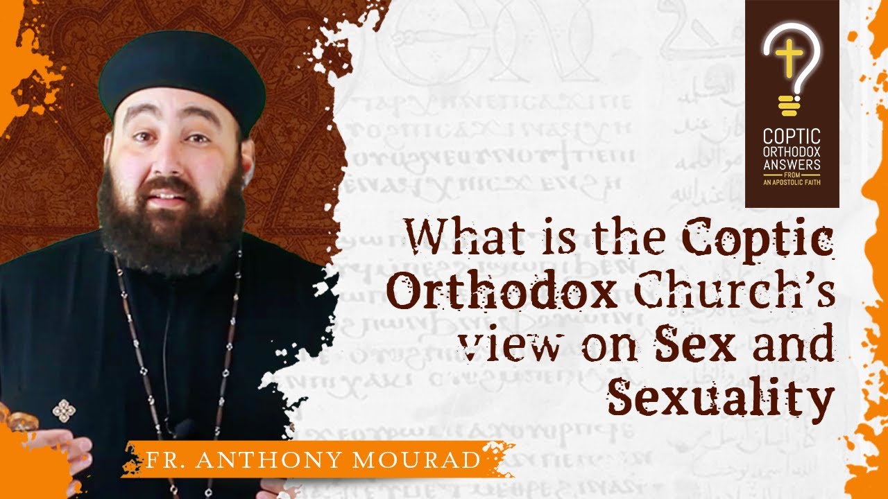 What is the Coptic Orthodox Church’s view on Sex and Sexuality ? by Fr. Anthony Mourad