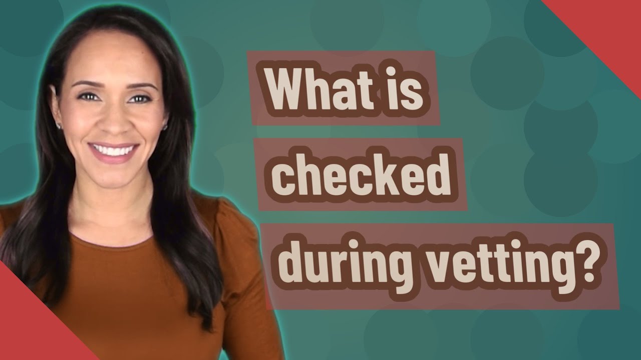 What is checked during vetting?