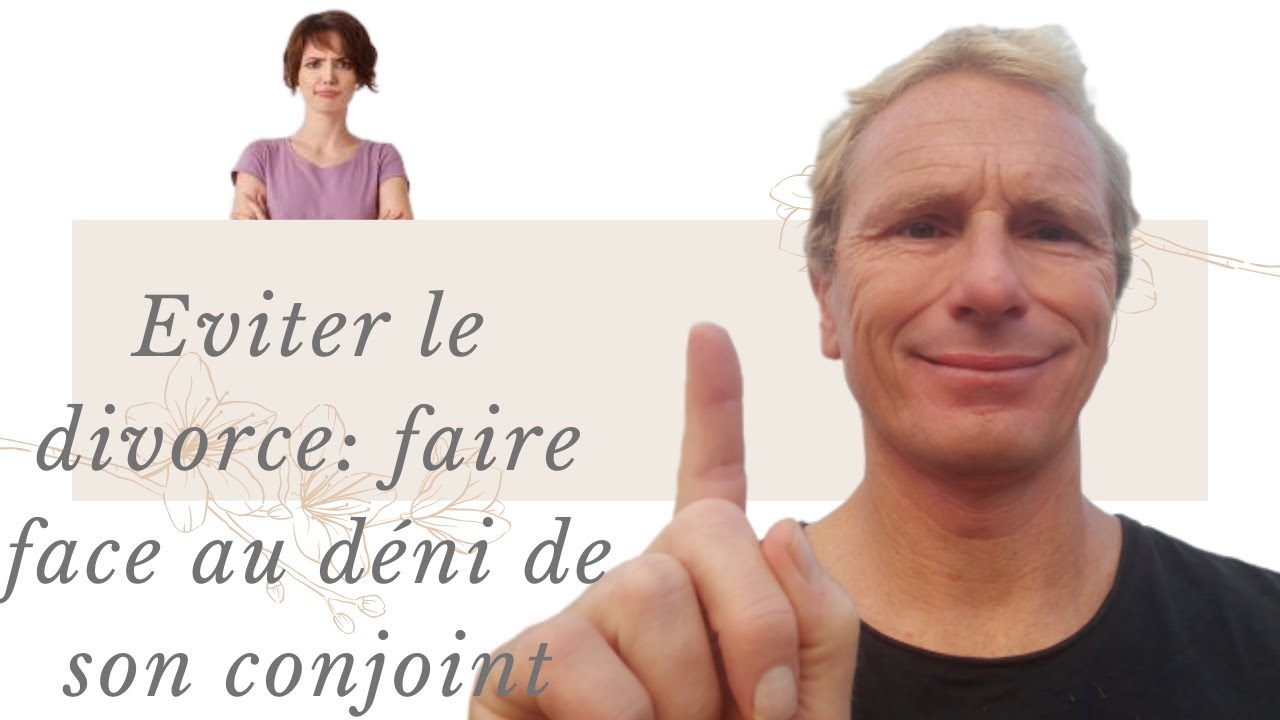 Eviter le divorce: faire face au déni de son conjoint qui souhaite la séparation