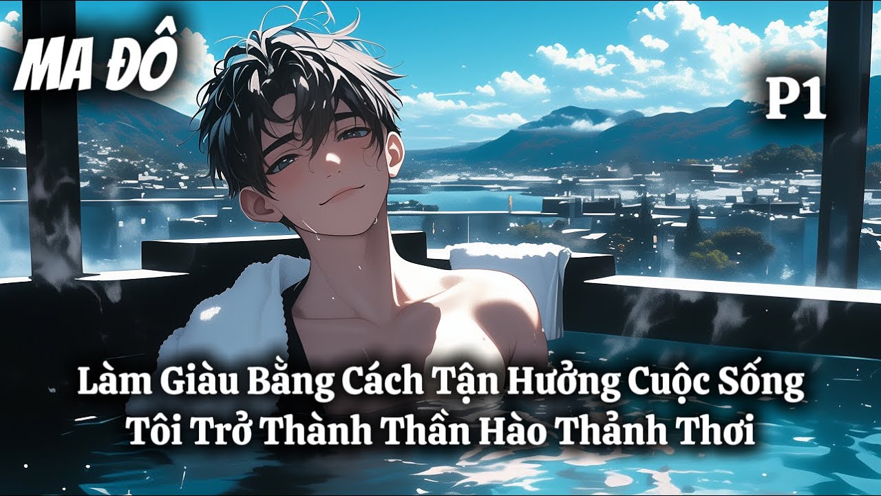 Làm Giàu Bằng Cách Tận Hưởng Cuộc Sống, Tôi Trở Thành Thần Hào Thảnh Thơi | P1 | Ma Đô