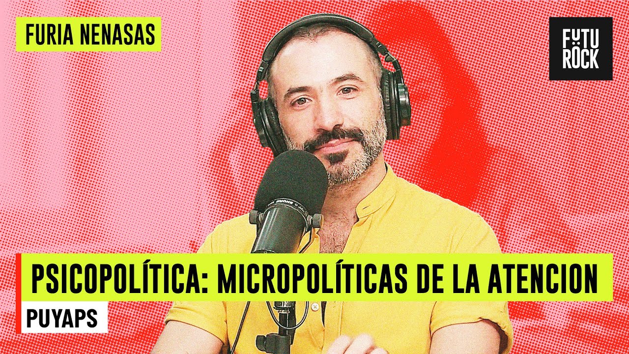 PSICOPOL&Iacute;TICA: MICROPOL&Iacute;TICAS DE LA ATENCI&Oacute;N | con NAHUEL PUYAPS  en FURIA NENASAS